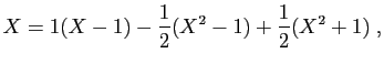 $\displaystyle X=1(X-1)-\frac{1}{2}(X^2-1)+\frac{1}{2}(X^2+1)\;,
$