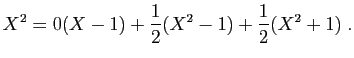 $\displaystyle X^2=0(X-1)+\frac{1}{2}(X^2-1)+\frac{1}{2}(X^2+1)\;.
$