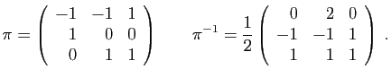 $\displaystyle \pi=\left(\begin{array}{rrr}
-1&-1&1\\
1&0&0\\
0&1&1
\end{array...
...{1}{2}\left(\begin{array}{rrr}
0&2&0\\
-1&-1&1\\
1&1&1
\end{array}\right)\;.
$