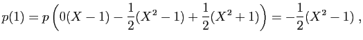 $\displaystyle p(1)=p\left(0(X-1)-\frac{1}{2}(X^2-1)+\frac{1}{2}(X^2+1)\right)
=-\frac{1}{2}(X^2-1)\;,
$