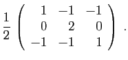 $\displaystyle \frac{1}{2} 
\left(\begin{array}{rrr}
1&-1&-1\\
0&2&0\\
-1&-1&1
\end{array}\right)\;.
$