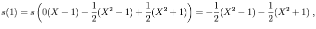 $\displaystyle s(1)=s\left(0(X-1)-\frac{1}{2}(X^2-1)+\frac{1}{2}(X^2+1)\right)
=-\frac{1}{2}(X^2-1)-\frac{1}{2}(X^2+1)\;,
$