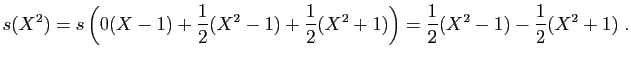 $\displaystyle s(X^2)=s\left(0(X-1)+\frac{1}{2}(X^2-1)+\frac{1}{2}(X^2+1)\right)
=\frac{1}{2}(X^2-1)-\frac{1}{2}(X^2+1)\;.
$