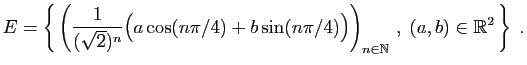 $\displaystyle E=\left\{ \left(\frac{1}{(\sqrt{2})^n}\big(a\cos(n\pi/4)+
b\sin(n\pi/4)\big)\right)_{n\in\mathbb{N}} ,\;(a,b)\in\mathbb{R}^2 \right\}\;.
$