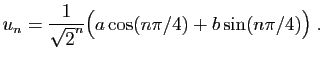 $\displaystyle u_n=
\frac{1}{\sqrt{2}^n}\big(a\cos(n\pi/4)+
b\sin(n\pi/4)\big)\;.
$