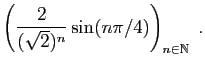 $\displaystyle \left(\frac{2}{(\sqrt{2})^n}\sin(n\pi/4)\right)_{n\in\mathbb{N}}\;.
$