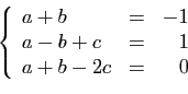 \begin{displaymath}
\left\{
\begin{array}{lcr}
a+b &=&-1\\
a-b+c&=&1\\
a+b-2c&=&0
\end{array}\right.
\end{displaymath}