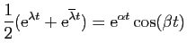 $\displaystyle \frac{1}{2}(\mathrm{e}^{\lambda t}+\mathrm{e}^{\overline\lambda t}) =
\mathrm{e}^{\alpha t}\cos(\beta t)$