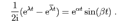 $\displaystyle \quad
\frac{1}{2\mathrm{i}}(\mathrm{e}^{\lambda t}- \mathrm{e}^{\overline\lambda t})
= \mathrm{e}^{\alpha t}\sin(\beta t)
\;.
$