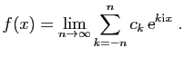 $\displaystyle f(x) = \lim_{n\rightarrow\infty} \sum_{k=-n}^n c_k \mathrm{e}^{k\mathrm{i}x}\;.
$