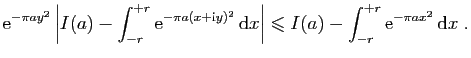 $\displaystyle \mathrm{e}^{-\pi a y^2}\left\vert I(a)-\int_{-r}^{+r} \mathrm{e}^...
...ight\vert
\leqslant I(a)-\int_{-r}^{+r} \mathrm{e}^{-\pi ax^2} \mathrm{d}x\;.
$