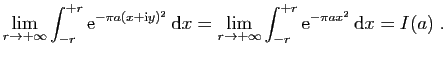 $\displaystyle \lim_{r\to+\infty} \int_{-r}^{+r} \mathrm{e}^{-\pi a(x+\mathrm{i}...
...\lim_{r\to+\infty} \int_{-r}^{+r} \mathrm{e}^{-\pi ax^2} \mathrm{d}x
=I(a)\;.
$