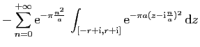 $\displaystyle \displaystyle{
-\sum_{n=0}^{+\infty}\mathrm{e}^{-\pi \frac{n^2}{a...
...{i},r+\mathrm{i}]}
\mathrm{e}^{-\pi a(z-\mathrm{i}\frac{n}{a})^2} \mathrm{d}z}$