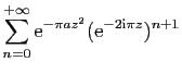 $\displaystyle \displaystyle{
\sum_{n=0}^{+\infty}\mathrm{e}^{-\pi az^2}(\mathrm{e}^{-2\mathrm{i}\pi z})^{n+1}}$