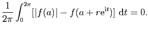 $\displaystyle \frac{1}{2\pi}\int_0^{2\pi}[\vert f(a)\vert-f(a+r\mathrm{e}^{\mathrm{i}t})] \mathrm{d}t=0.$