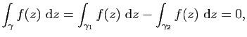 $\displaystyle \int_\gamma f(z) \mathrm{d}z=\int_{\gamma_1} f(z) \mathrm{d}z-\int_{\gamma_2} f(z) \mathrm{d}z=0,$