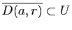 $ \overline{D(a,r)}\subset U$