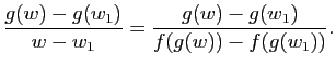 $\displaystyle \frac{g(w)-g(w_1)}{w-w_1}=\frac{g(w)-g(w_1)}{f(g(w))-f(g(w_1))}.$