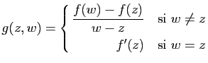 $\displaystyle g(z,w)=\left\{ \begin{aligned}\frac{f(w)-f(z)}{w-z}\quad \mbox{si} w\neq z f'(z)\quad \mbox{si} w= z \end{aligned} \right.$