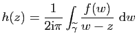 $\displaystyle h(z)=\frac{1}{2\mathrm{i}\pi}\int_{\widetilde{\gamma}}
\frac{f(w)}{w-z} \mathrm{d}w$