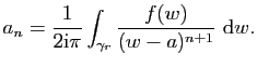 $\displaystyle a_n=\frac{1}{2\mathrm{i}\pi}\int_{\gamma_r}\frac{f(w)}{(w-a)^{n+1}} \mathrm{d}w.$