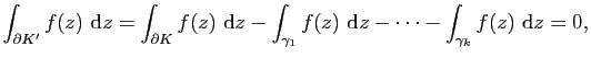 $\displaystyle \int_{\partial K'} f(z) \mathrm{d}z=\int_{\partial K} f(z) \mathrm{d}z-\int_{\gamma_1}f(z) \mathrm{d}z-\dots-\int_{\gamma_k}f(z) \mathrm{d}z
=0,$