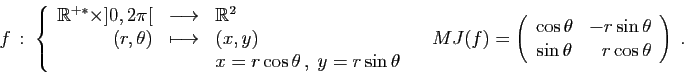\begin{displaymath}
f :\;\left\{\begin{array}{rcl}
\mathbb{R}^{+*}\times ]0,2\p...
...a&-r\sin\theta\\
\sin\theta&r\cos\theta
\end{array}\right)\;.
\end{displaymath}