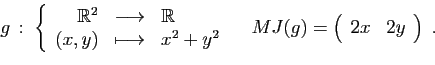 \begin{displaymath}
g :\;\left\{\begin{array}{rcl}
\mathbb{R}^2&\longrightarrow...
...d MJ(g) =
\left(
\begin{array}{cc}
2x&2y
\end{array}\right)\;.
\end{displaymath}