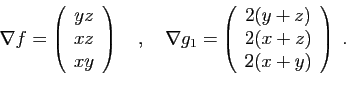 \begin{displaymath}
\nabla f = \left(
\begin{array}{c}
yz\\
xz\\
xy
\end{array...
...in{array}{c}
2(y+z)\\
2(x+z)\\
2(x+y)
\end{array}\right) \;.
\end{displaymath}