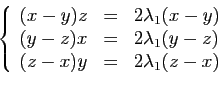 \begin{displaymath}
\left\{
\begin{array}{rcl}
(x-y)z &=& 2\lambda_1(x-y)\\
(y-...
...lambda_1(y-z)\\
(z-x)y &=& 2\lambda_1(z-x)
\end{array}\right.
\end{displaymath}