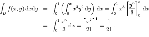 \begin{displaymath}
\begin{array}{rcl}
\displaystyle{
\int_D f(x,y) \mathrm{d}x...
...
\left[\frac{x^7}{21}\right]_0^1 = \frac{1}{21}\;.
}\end{array}\end{displaymath}