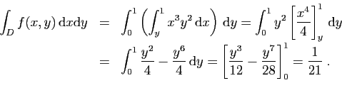 \begin{displaymath}
\begin{array}{rcl}
\displaystyle{
\int_D f(x,y) \mathrm{d}x...
...3}{12}-\frac{y^7}{28}\right]_0^1 =
\frac{1}{21}\;.
}\end{array}\end{displaymath}