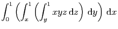 $\displaystyle \int_0^1\left(\int_x^1\left(\int_y^1 xyz \mathrm{d}
z\right) \mathrm{d}y\right) \mathrm{d}x$