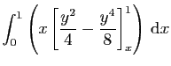 $\displaystyle \int_0^1\left(x\left[\frac{y^2}{4}-\frac{y^4}{8}\right]_x^1\right) \mathrm{d}x$