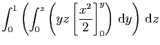 $\displaystyle \int_0^1\left(\int_0^z\left(yz
\left[\frac{x^2}{2}\right]_0^y\right) \mathrm{d}y\right) \mathrm{d}z$