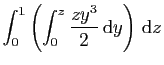 $\displaystyle \int_0^1\left(\int_0^z\frac{zy^3}{2} \mathrm{d}y\right) \mathrm{d}z$