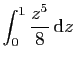 $\displaystyle \int_0^1 \frac{z^5}{8} \mathrm{d}z$