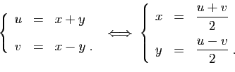 \begin{displaymath}
\left\{
\begin{array}{lcl}
u&=&\displaystyle{x+y} [2ex]
v&...
... [2ex]
y&=&\displaystyle{\frac{u-v}{2}}\;.
\end{array}\right.
\end{displaymath}
