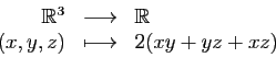 \begin{displaymath}
\begin{array}{rcl}
\mathbb{R}^3&\longrightarrow &\mathbb{R}\\
(x,y,z)&\longmapsto&2(xy+yz+xz)
\end{array}\end{displaymath}