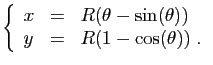 $\displaystyle \left\{\begin{array}{lcl}
x&=& R(\theta-\sin(\theta))\\
y&=& R(1-\cos(\theta))\;.
\end{array}\right.
$