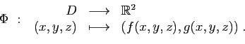 \begin{displaymath}
\Phi :\;
\begin{array}{rcl}
D &\longrightarrow &\mathbb{R}^2\\
(x,y,z)&\longmapsto&(f(x,y,z),g(x,y,z))\;.
\end{array}\end{displaymath}