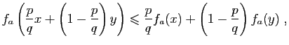 $\displaystyle f_a\left(\frac{p}{q}x+\left(1-\frac{p}{q}\right)y\right)
\leqslant
\frac{p}{q}f_a(x) +\left(1-\frac{p}{q}\right)f_a(y)\;,
$