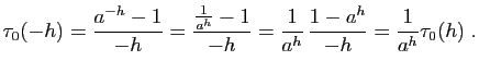 $\displaystyle \tau_0(-h) = \frac{a^{-h}-1}{-h} = \frac{\frac{1}{a^h}-1}{-h}
=
\frac{1}{a^h} \frac{1-a^h}{-h}=\frac{1}{a^h}\tau_0(h)\;.
$