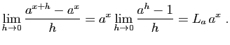 $\displaystyle \lim_{h\rightarrow 0} \frac{a^{x+h}-a^x}{h} =
a^x\lim_{h\rightarrow 0} \frac{a^h-1}{h}
=
L_a a^x\;.
$