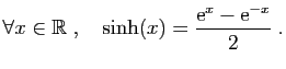 $\displaystyle \forall x\in\mathbb{R}\;,\quad
\sinh(x)=\frac{\mathrm{e}^x-\mathrm{e}^{-x}}{2}\;.
$