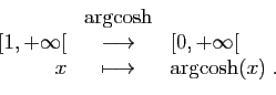 \begin{displaymath}
\begin{array}{rcl}
&\arg\!\cosh&\\
{[1,+\infty[}&\longrightarrow&[0,+\infty[\\
x&\longmapsto&\arg\!\cosh(x)\;.
\end{array}\end{displaymath}