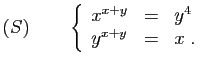 $ \displaystyle{(S)\qquad \left\{\begin{array}{lcl}
x^{x+y}&=&y^4\\
y^{x+y}&=&x\;.
\end{array}\right.}$