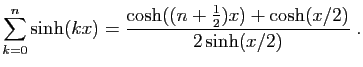 $ \displaystyle{\sum_{k=0}^n \sinh(kx)
=\frac{\cosh((n+\frac{1}{2}) x)+\cosh(x/2)}{2\sinh(x/2)}}\;.$