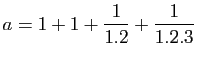 $ \displaystyle{a=1+1+\frac{1}{1.2}+\frac{1}{1.2.3}}$