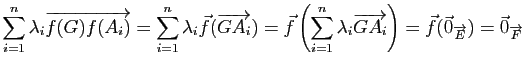 $\displaystyle \sum_{i=1}^n \lambda_i \overrightarrow{f(G)f(A_i)}=
\sum_{i=1}^n ...
...GA_i}\right)
=\vec{f}(\vec 0_{\overrightarrow{E}})
=\vec 0_{\overrightarrow{F}}$